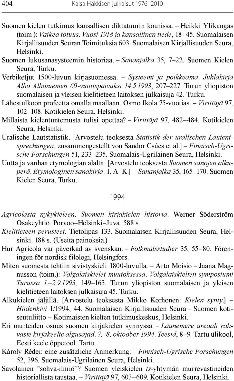 Verbiketjut 1500-luvun kirjasuomessa. Systeemi ja poikkeama. Juhlakirja Alho Alhoniemen 60-vuotispäiväksi 14.5.1993, 207 227.