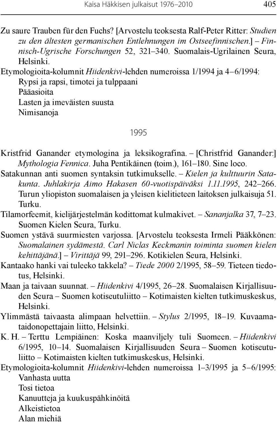 Suomalais-Ugrilainen Seura, Etymologioita-kolumnit Hiidenkivi-lehden numeroissa 1/1994 ja 4 6/1994: Rypsi ja rapsi, timotei ja tulppaani Pääasioita Lasten ja imeväisten suusta Nimisanoja 1995
