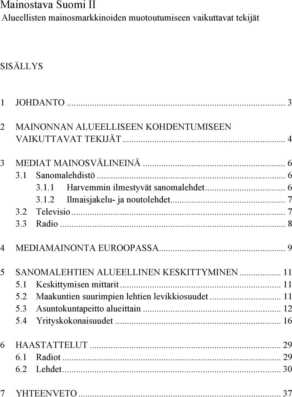 .. 6 3.1.2 Ilmaisjakelu- ja noutolehdet... 7 3.2 Televisio... 7 3.3 Radio... 8 4 MEDIAMAINONTA EUROOPASSA... 9 5 SANOMALEHTIEN ALUEELLINEN KESKITTYMINEN... 11 5.