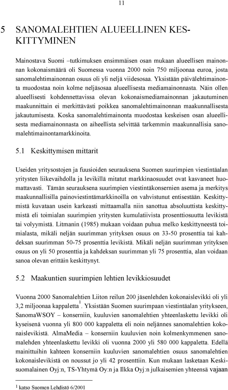 Näin ollen alueellisesti kohdennettavissa olevan kokonaismediamainonnan jakautuminen maakunnittain ei merkittävästi poikkea sanomalehtimainonnan maakunnallisesta jakautumisesta.