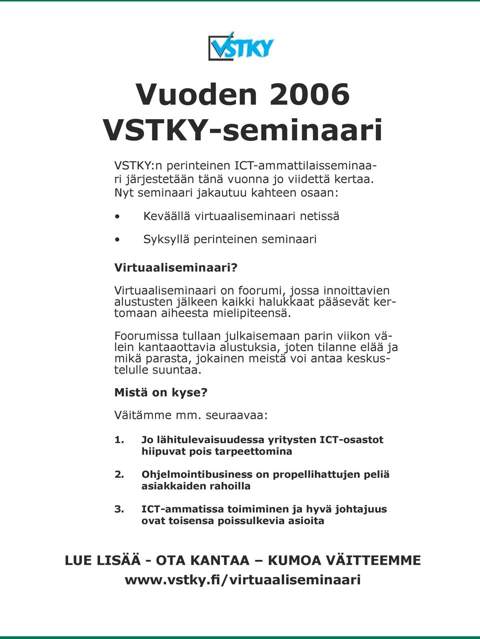 Virtuaaliseminaari on foorumi, jossa innoittavien alustusten jälkeen kaikki halukkaat pääsevät kertomaan aiheesta mielipiteensä.