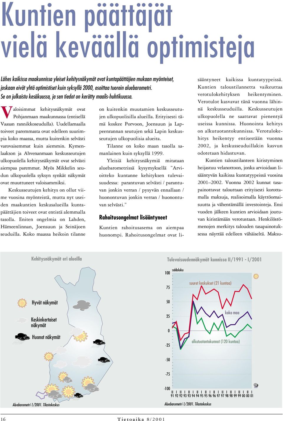 Erityisesti tä- Pohjanmaan maakunnassa (entisellä Vaasan rannikkoseudulla). Uudellamaalla toiveet paremmasta ovat edelleen suurimpia koko maassa, mutta kuitenkin selvästi varovaisemmat kuin aiemmin.