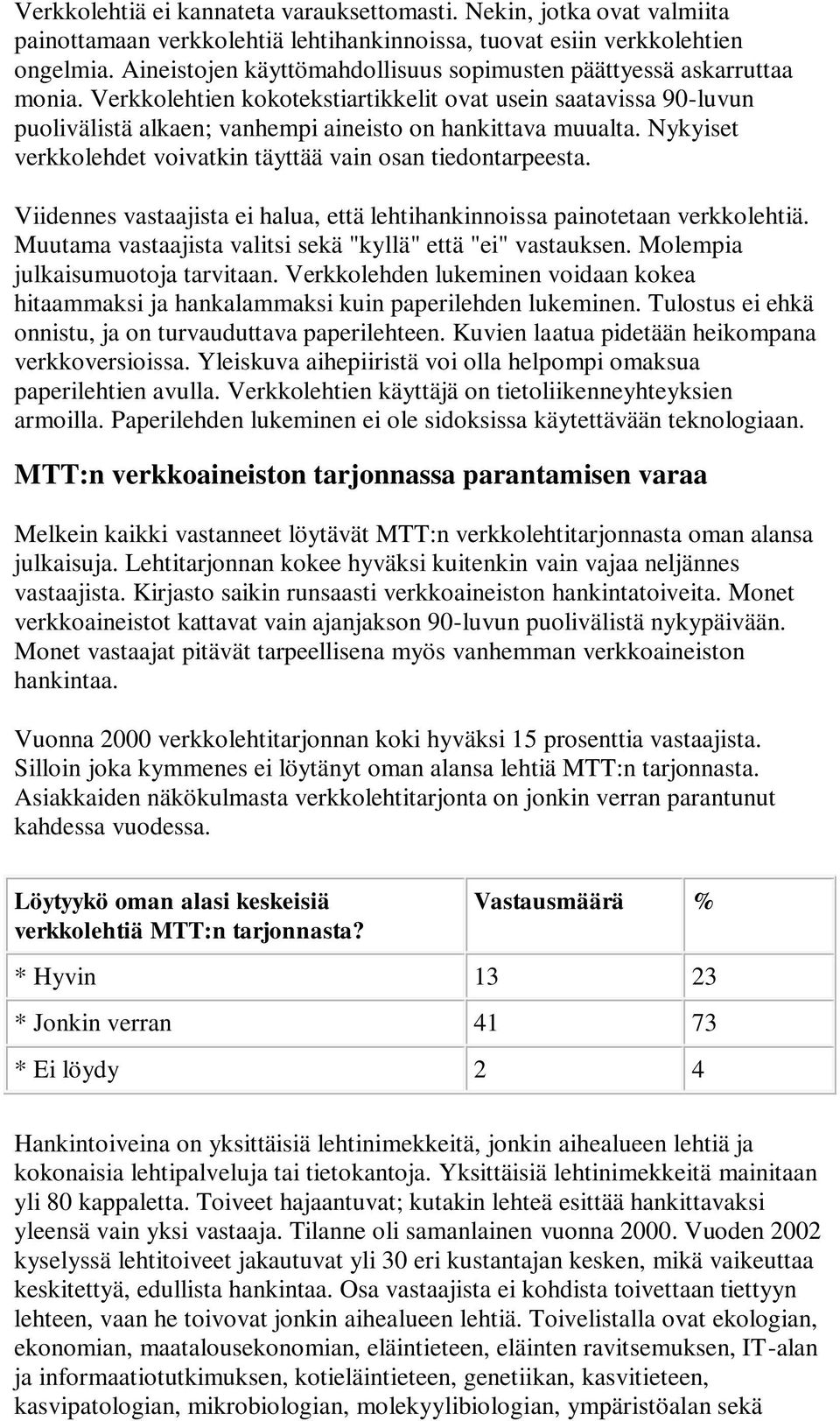 Nykyiset verkkolehdet voivatkin täyttää vain osan tiedontarpeesta. Viidennes vastaajista ei halua, että lehtihankinnoissa painotetaan verkkolehtiä.