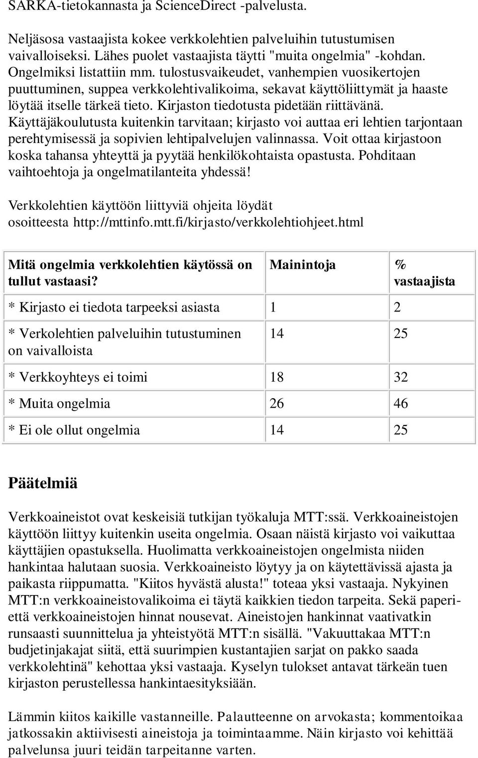 Kirjaston tiedotusta pidetään riittävänä. Käyttäjäkoulutusta kuitenkin tarvitaan; kirjasto voi auttaa eri lehtien tarjontaan perehtymisessä ja sopivien lehtipalvelujen valinnassa.