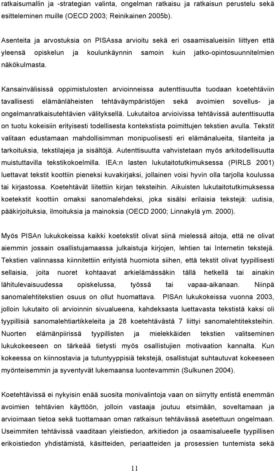 Kansainvälisissä oppimistulosten arvioinneissa autenttisuutta tuodaan koetehtäviin tavallisesti elämänläheisten tehtäväympäristöjen sekä avoimien sovellus- ja ongelmanratkaisutehtävien välityksellä.