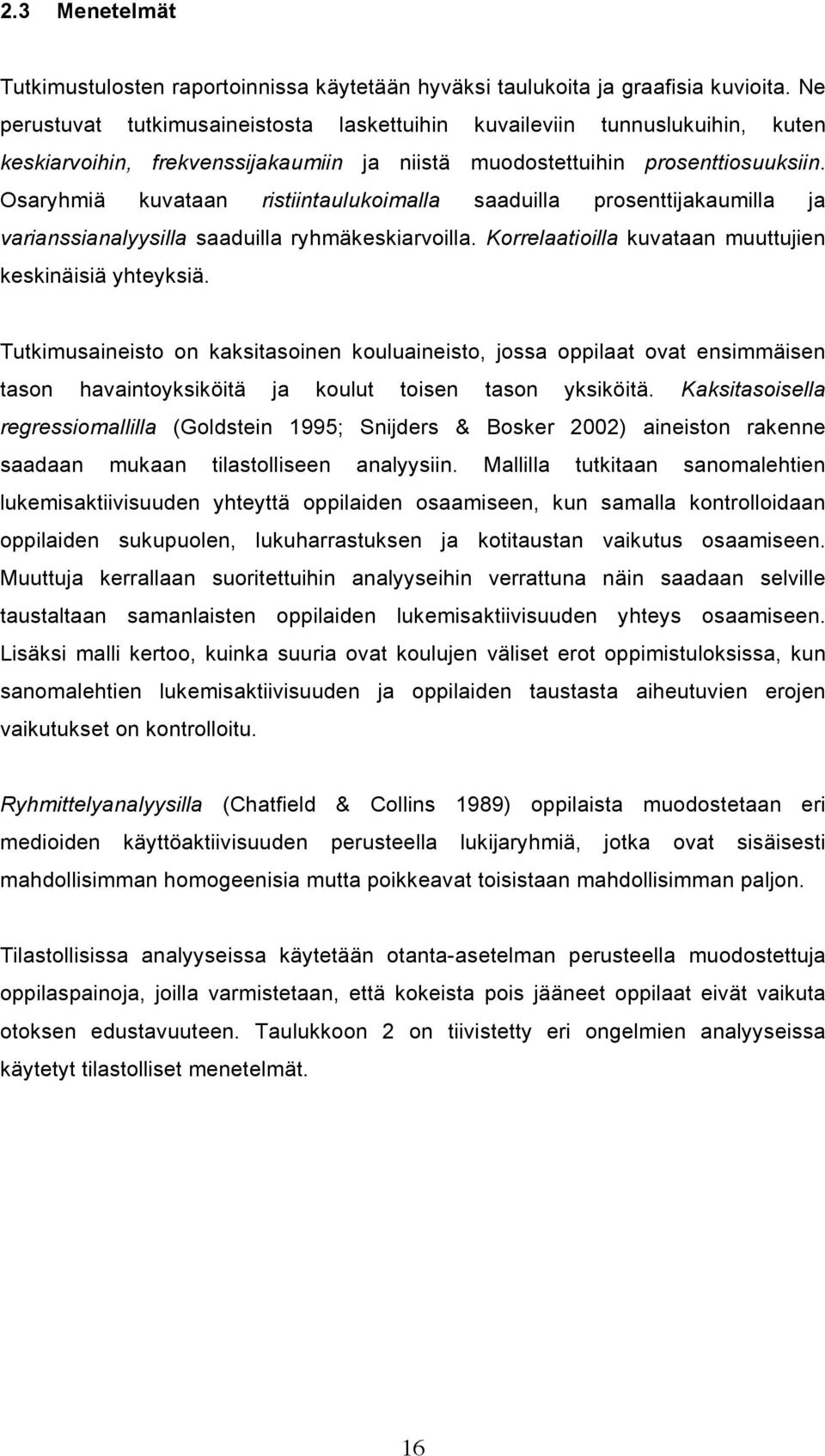 Osaryhmiä kuvataan ristiintaulukoimalla saaduilla prosenttijakaumilla ja varianssianalyysilla saaduilla ryhmäkeskiarvoilla. Korrelaatioilla kuvataan muuttujien keskinäisiä yhteyksiä.