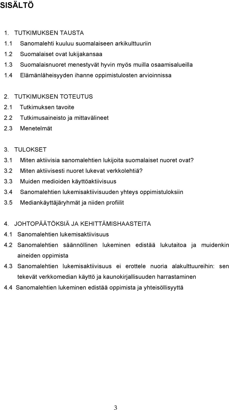 1 Miten aktiivisia sanomalehtien lukijoita suomalaiset nuoret ovat? 3.2 Miten aktiivisesti nuoret lukevat verkkolehtiä? 3.3 Muiden medioiden käyttöaktiivisuus 3.