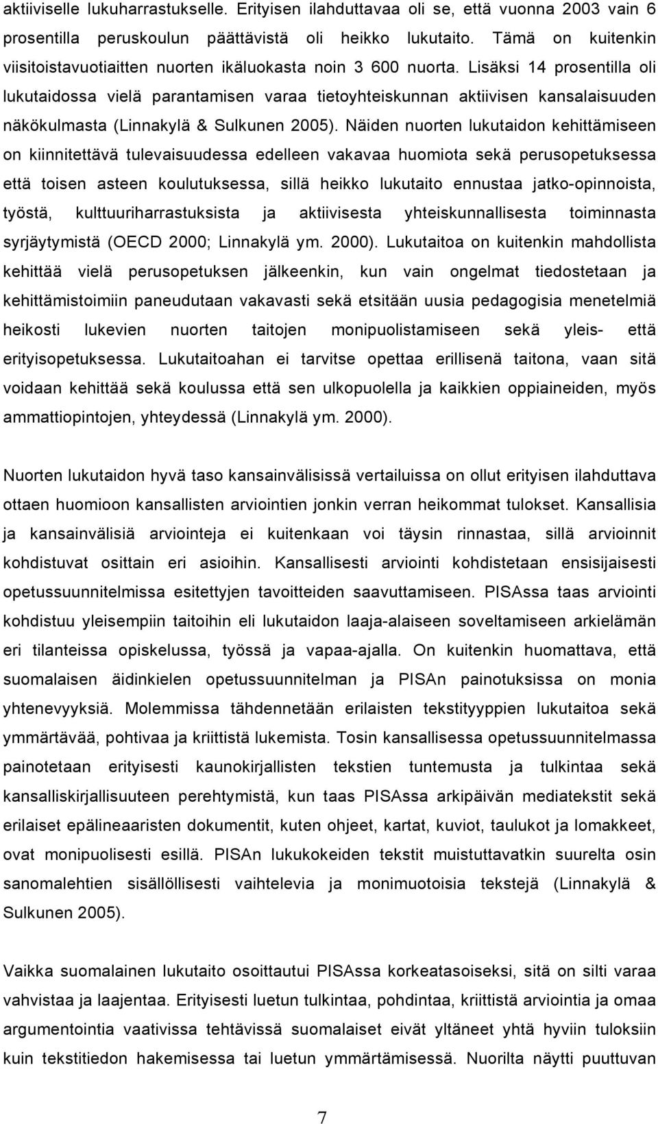 Lisäksi 14 prosentilla oli lukutaidossa vielä parantamisen varaa tietoyhteiskunnan aktiivisen kansalaisuuden näkökulmasta (Linnakylä & Sulkunen 2005).