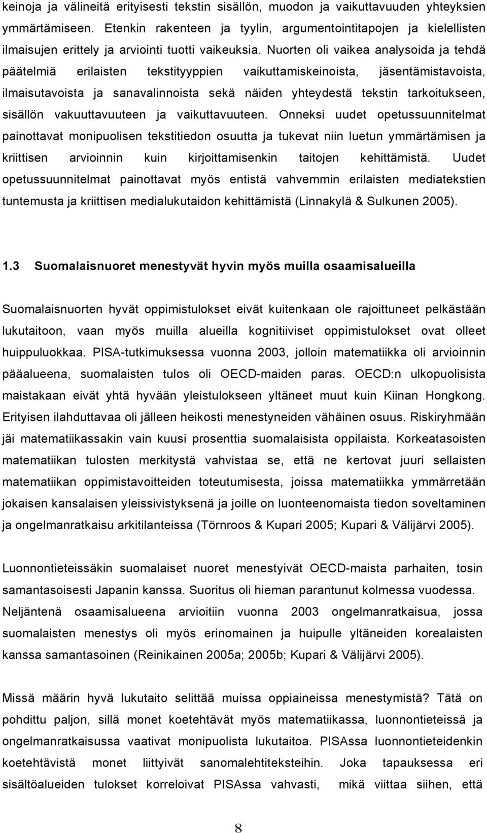 Nuorten oli vaikea analysoida ja tehdä päätelmiä erilaisten tekstityyppien vaikuttamiskeinoista, jäsentämistavoista, ilmaisutavoista ja sanavalinnoista sekä näiden yhteydestä tekstin tarkoitukseen,