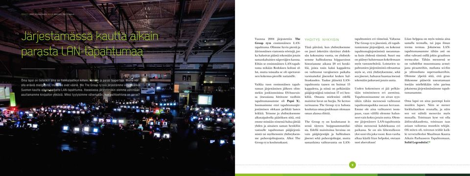 Itseasiassa järjestönäkin olemme vähintään asuttamamme kivipallon ykkösiä. Miksi tyytyisimme vähempään, kun vaihtoehtona on paras? Vuonna 2004 järjestettiin The Group ry:n ensimmäinen LANtapahtuma.