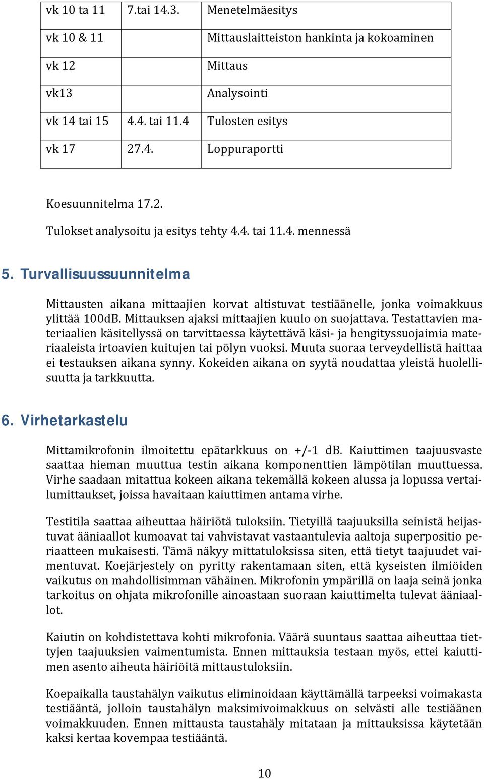 testattavienmateriaalienkäsitellyssäontarvittaessakäytettäväkäsi-jahengityssuojaimiamateriaaleistairtoavienkuitujentaipölynvuoksi.muutasuoraaterveydellistähaittaa eitestauksenaikanasynny.