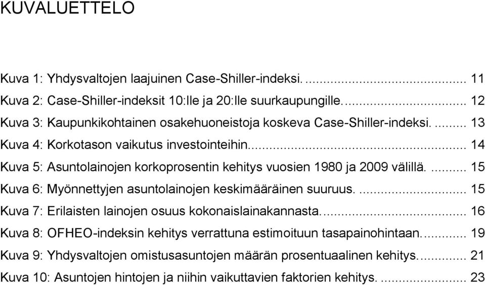 .. 14 Kuva 5: Asuntolainojen korkoprosentin kehitys vuosien 1980 ja 2009 välillä.... 15 Kuva 6: Myönnettyjen asuntolainojen keskimääräinen suuruus.