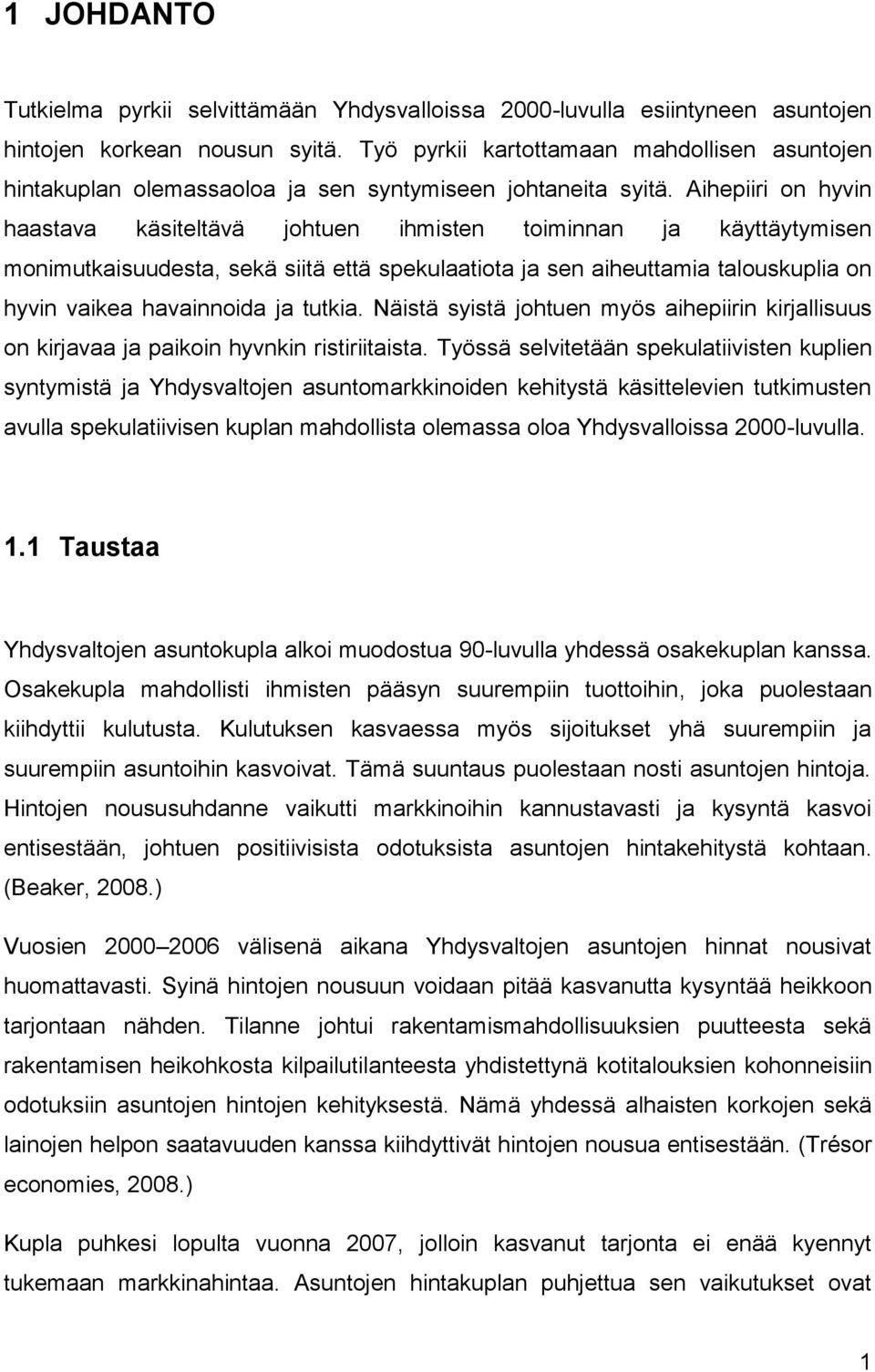 Aihepiiri on hyvin haastava käsiteltävä johtuen ihmisten toiminnan ja käyttäytymisen monimutkaisuudesta, sekä siitä että spekulaatiota ja sen aiheuttamia talouskuplia on hyvin vaikea havainnoida ja