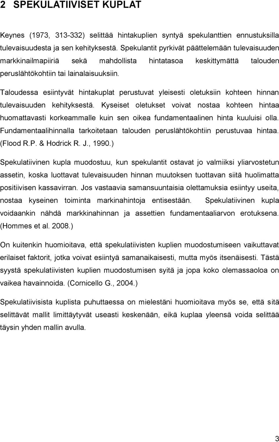 Taloudessa esiintyvät hintakuplat perustuvat yleisesti oletuksiin kohteen hinnan tulevaisuuden kehityksestä.