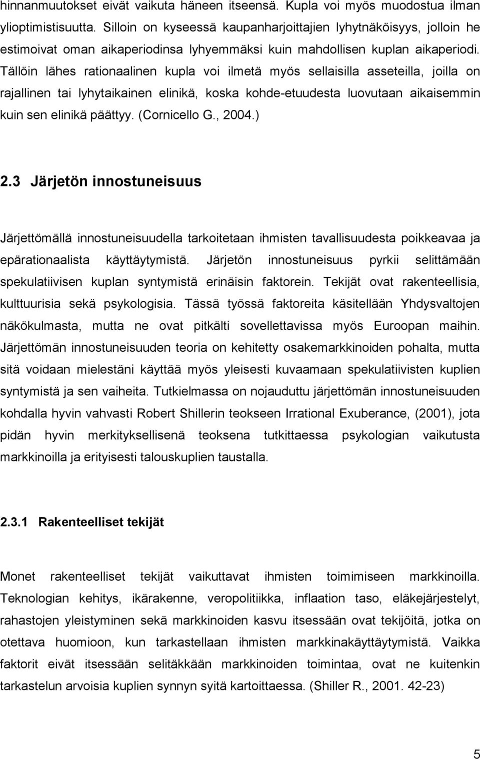 Tällöin lähes rationaalinen kupla voi ilmetä myös sellaisilla asseteilla, joilla on rajallinen tai lyhytaikainen elinikä, koska kohde-etuudesta luovutaan aikaisemmin kuin sen elinikä päättyy.