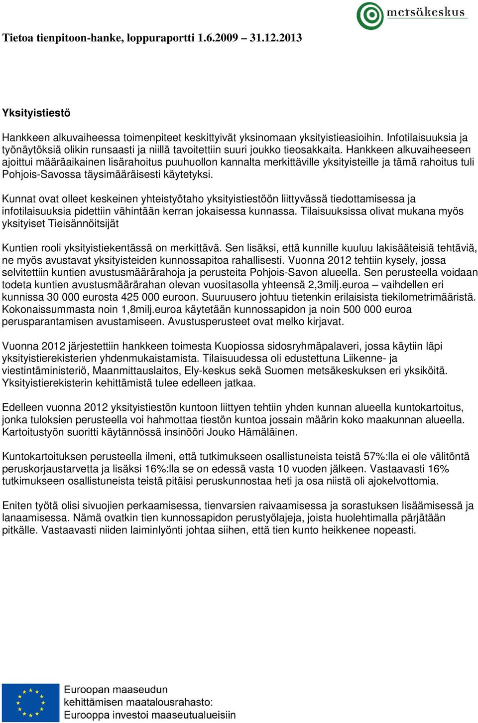 Kunnat ovat olleet keskeinen yhteistyötaho yksityistiestöön liittyvässä tiedottamisessa ja infotilaisuuksia pidettiin vähintään kerran jokaisessa kunnassa.