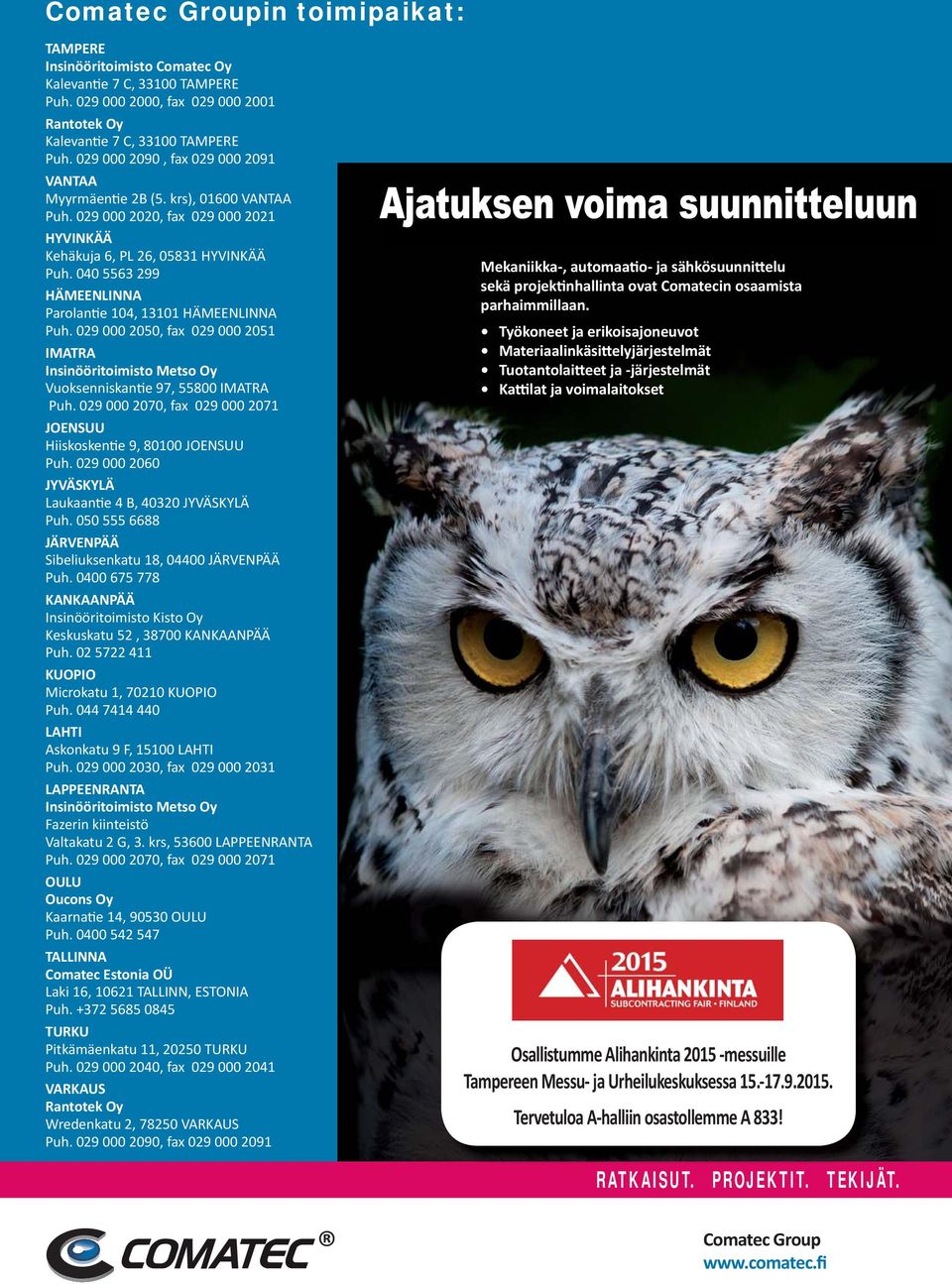 040 5563 299 HÄMEENLINNA Parolan e 104, 13101 HÄMEENLINNA Puh. 029 000 2050, fax 029 000 2051 IMATRA Insinööritoimisto Metso Oy Vuoksenniskan e 97, 55800 IMATRA Puh.