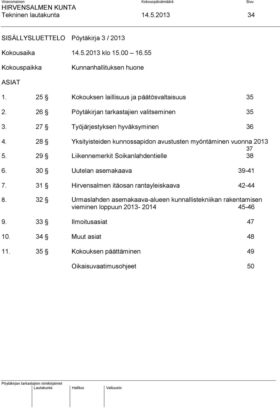 28 Yksityisteiden kunnossapidon avustusten myöntäminen vuonna 2013 37 5. 29 Liikennemerkit Soikanlahdentielle 38 6. 30 Uutelan asemakaava 39-41 7.