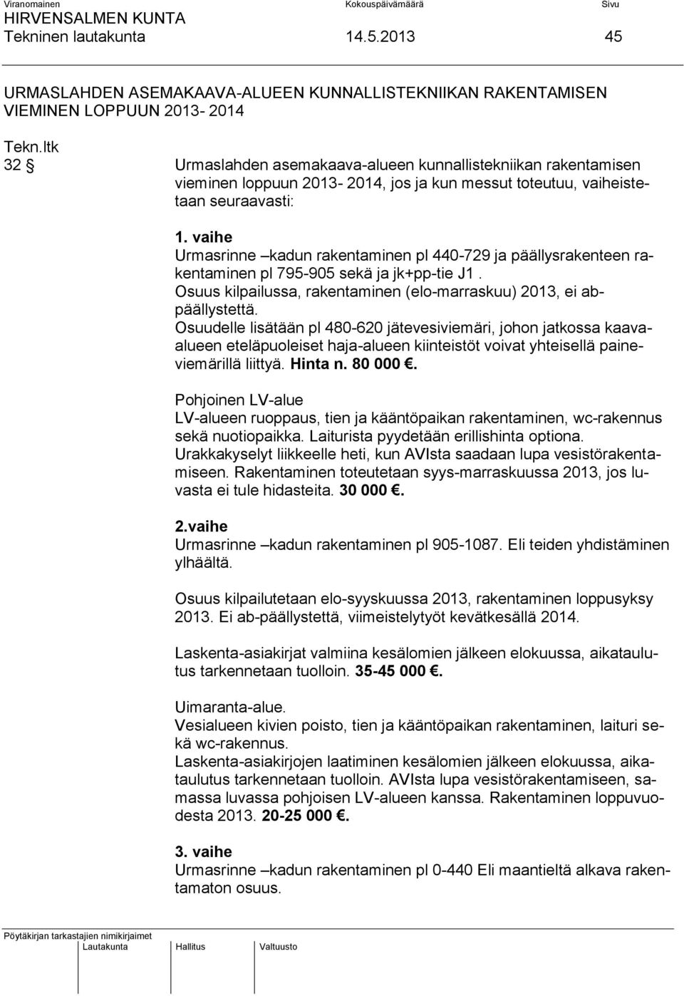 kun messut toteutuu, vaiheistetaan seuraavasti: 1. vaihe Urmasrinne kadun rakentaminen pl 440-729 ja päällysrakenteen rakentaminen pl 795-905 sekä ja jk+pp-tie J1.