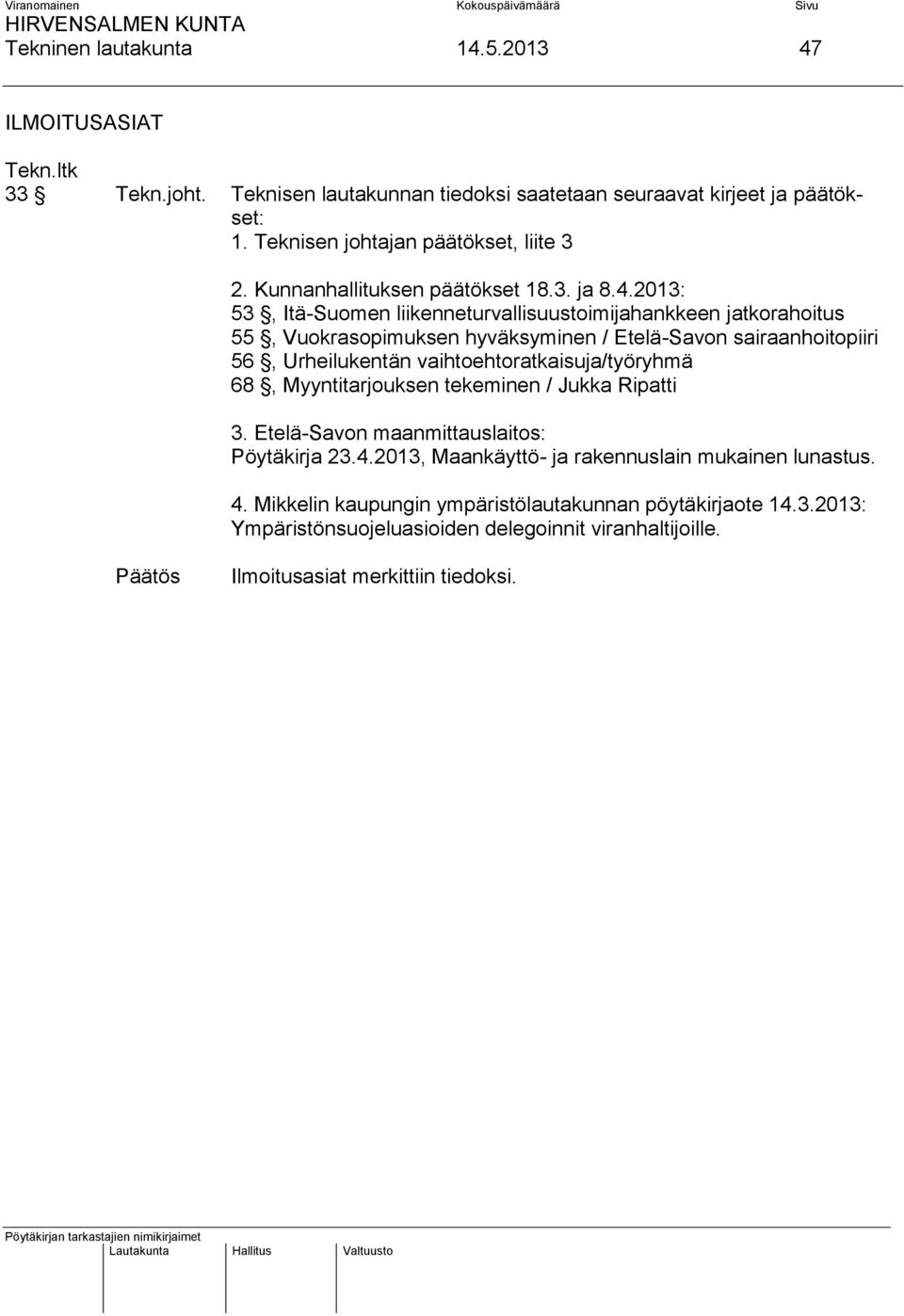 2013: 53, Itä-Suomen liikenneturvallisuustoimijahankkeen jatkorahoitus 55, Vuokrasopimuksen hyväksyminen / Etelä-Savon sairaanhoitopiiri 56, Urheilukentän