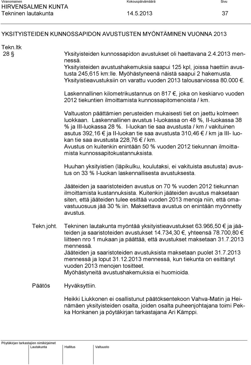 Laskennallinen kilometrikustannus on 817, joka on keskiarvo vuoden 2012 tiekuntien ilmoittamista kunnossapitomenoista / km.