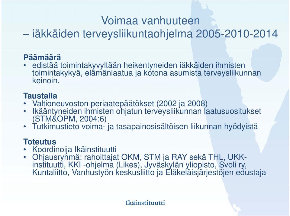 Taustalla Valtioneuvoston periaatepäätökset (2002 ja 2008) Ikääntyneiden ihmisten ohjatun terveysliikunnan laatusuositukset (STM&OPM, 2004:6) Tutkimustieto