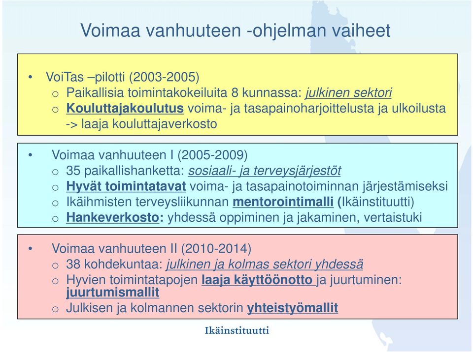 voima- ja tasapainotoiminnan järjestämiseksi o Ikäihmisten terveysliikunnan mentorointimalli (Ikäinstituutti) o Hankeverkosto: yhdessä oppiminen ja jakaminen, vertaistuki Voimaa