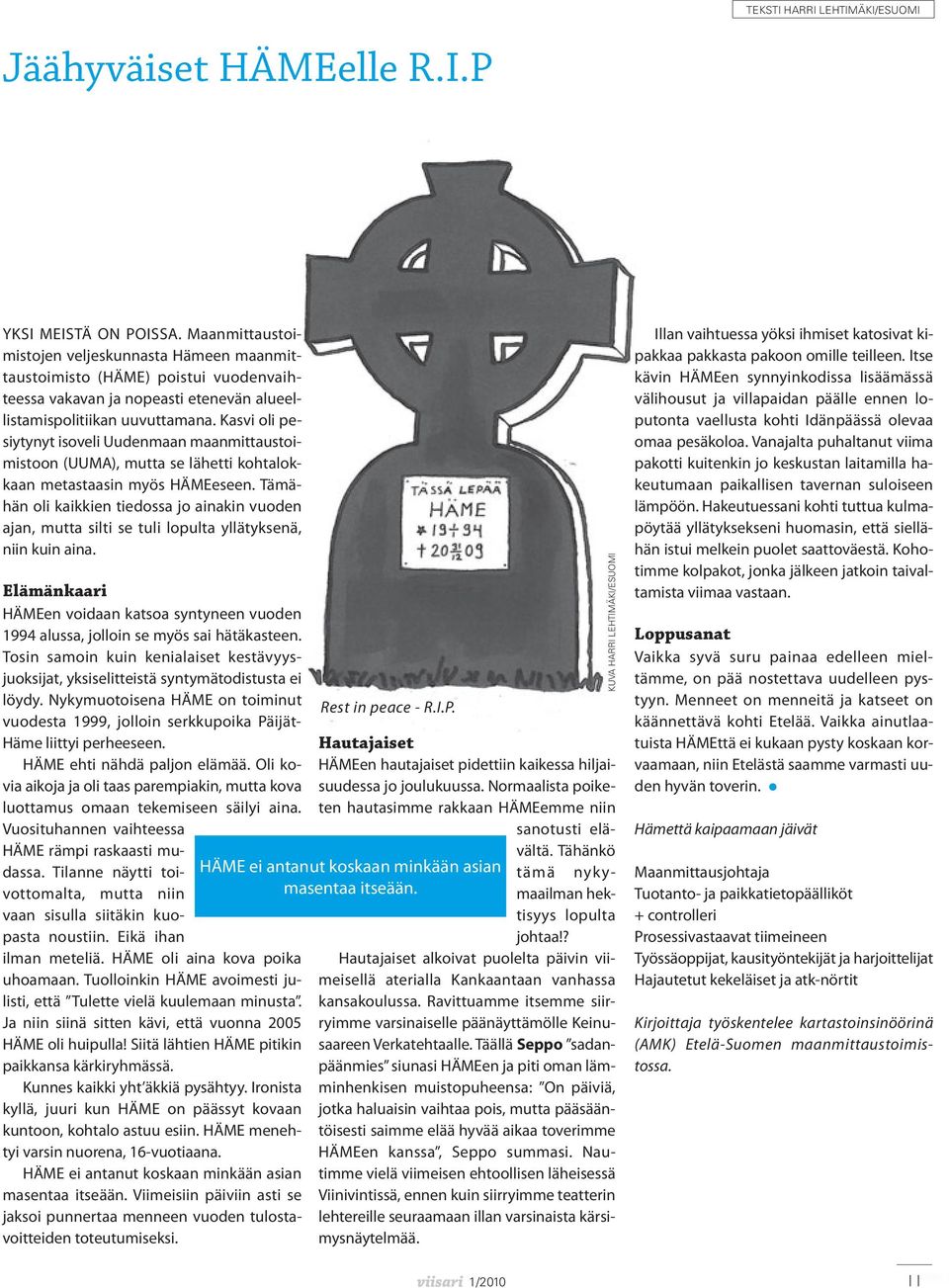 Kasvi oli pesiytynyt isoveli Uudenmaan maanmittaustoimistoon (UUMA), mutta se lähetti kohtalokkaan metastaasin myös HÄMEeseen.