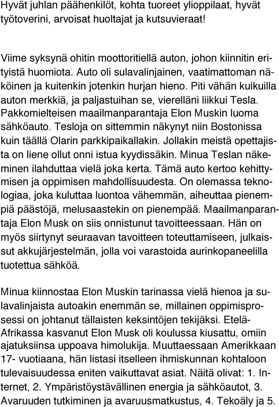 Pakkomielteisen maailmanparantaja Elon Muskin luoma sähköauto. Tesloja on sittemmin näkynyt niin Bostonissa kuin täällä Olarin parkkipaikallakin.