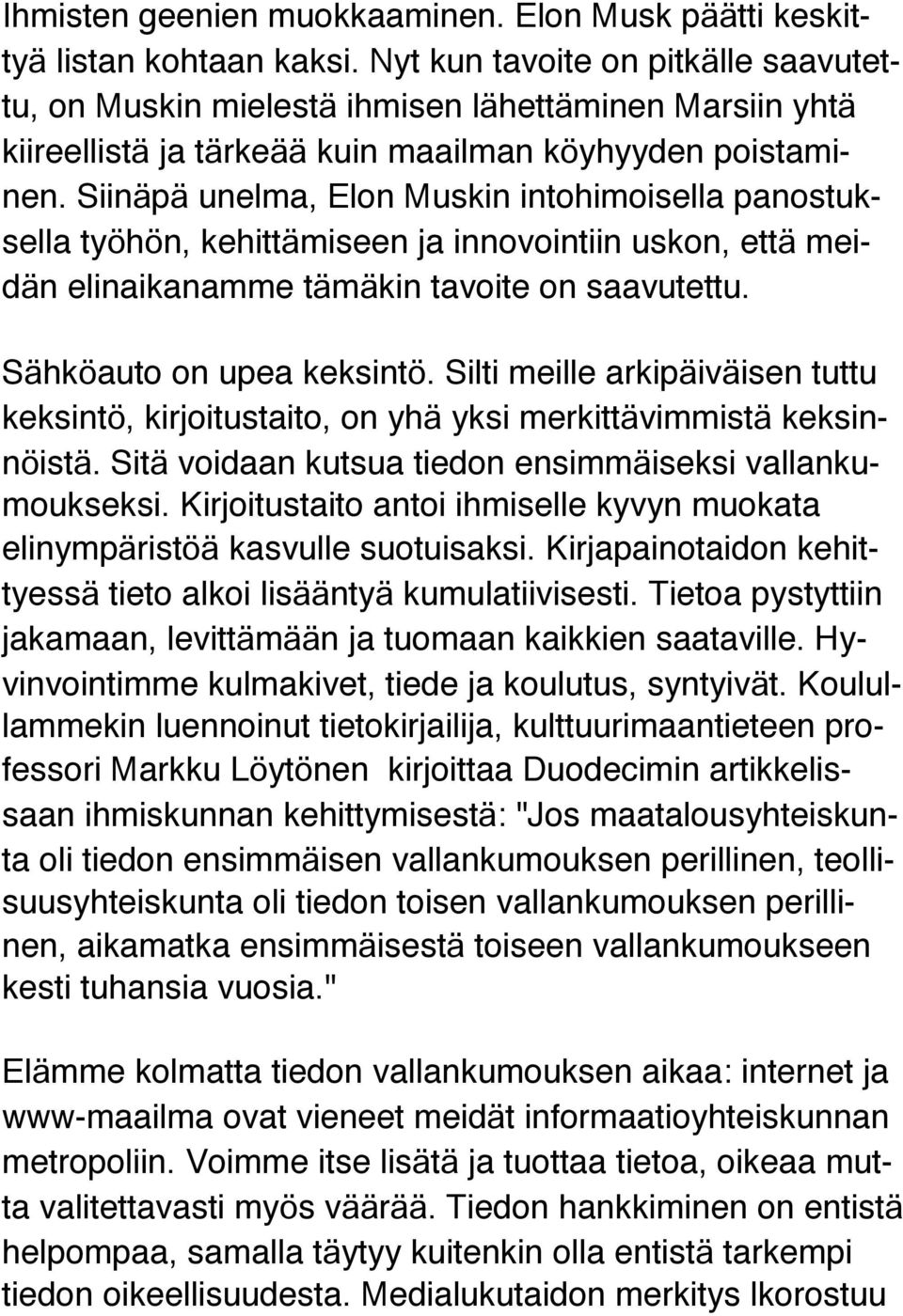 Siinäpä unelma, Elon Muskin intohimoisella panostuksella työhön, kehittämiseen ja innovointiin uskon, että meidän elinaikanamme tämäkin tavoite on saavutettu. Sähköauto on upea keksintö.