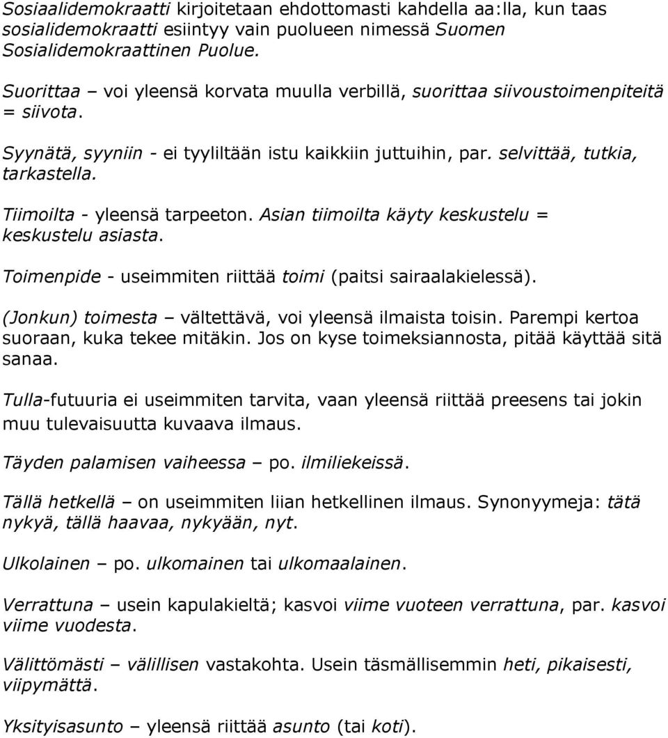 Tiimoilta - yleensä tarpeeton. Asian tiimoilta käyty keskustelu = keskustelu asiasta. Toimenpide - useimmiten riittää toimi (paitsi sairaalakielessä).