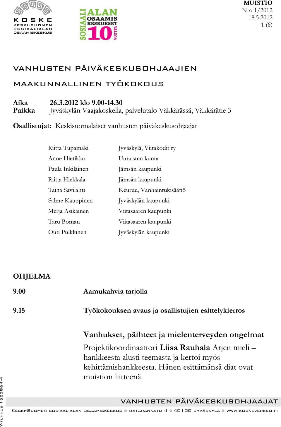 Taina Savilahti Salme Kauppinen Merja Asikainen Taru Boman Outi Pulkkinen Jyväskylä, Viitakodit ry Uuraisten kunta Jämsän kaupunki Jämsän kaupunki Keuruu, Vanhaintukisäätiö Jyväskylän kaupunki