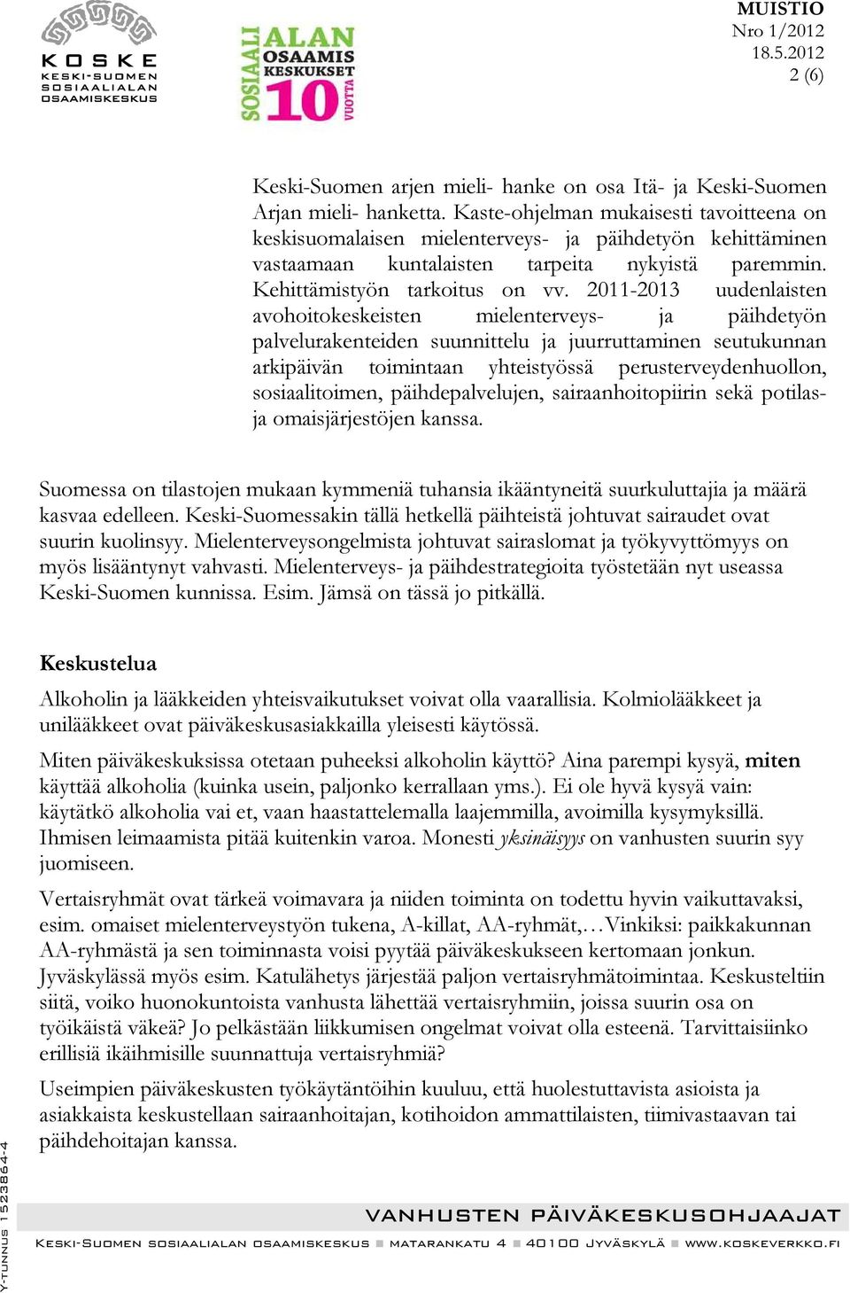 2011-2013 uudenlaisten avohoitokeskeisten mielenterveys- ja päihdetyön palvelurakenteiden suunnittelu ja juurruttaminen seutukunnan arkipäivän toimintaan yhteistyössä perusterveydenhuollon,