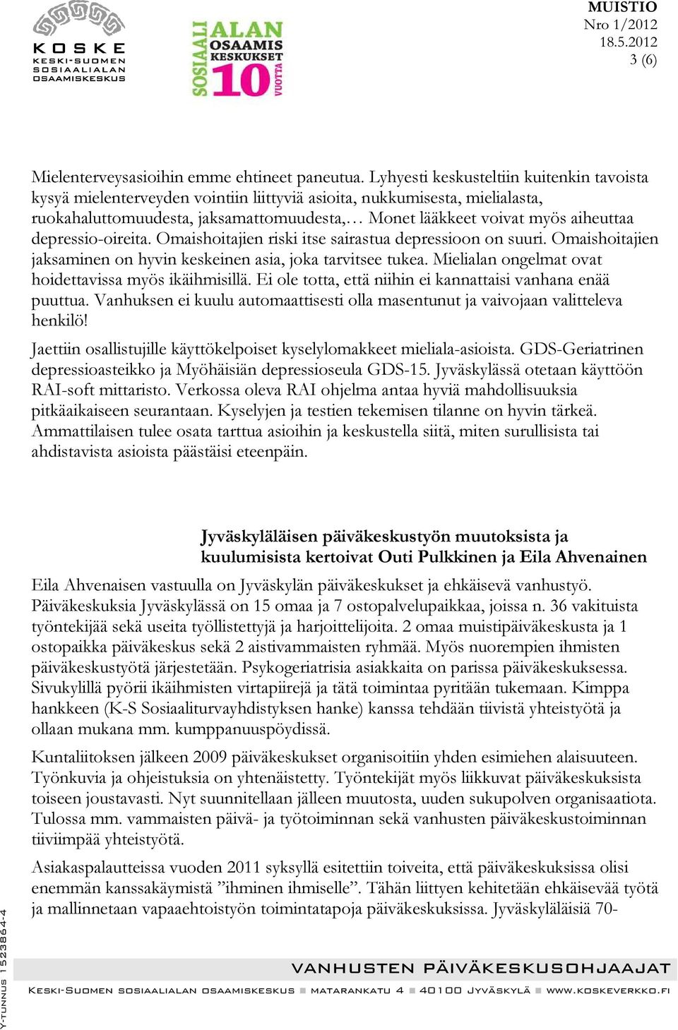 depressio-oireita. Omaishoitajien riski itse sairastua depressioon on suuri. Omaishoitajien jaksaminen on hyvin keskeinen asia, joka tarvitsee tukea.