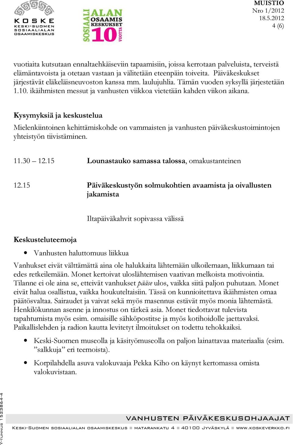 Kysymyksiä ja keskustelua Mielenkiintoinen kehittämiskohde on vammaisten ja vanhusten päiväkeskustoimintojen yhteistyön tiivistäminen. 11.30 12.15 Lounastauko samassa talossa, omakustanteinen 12.