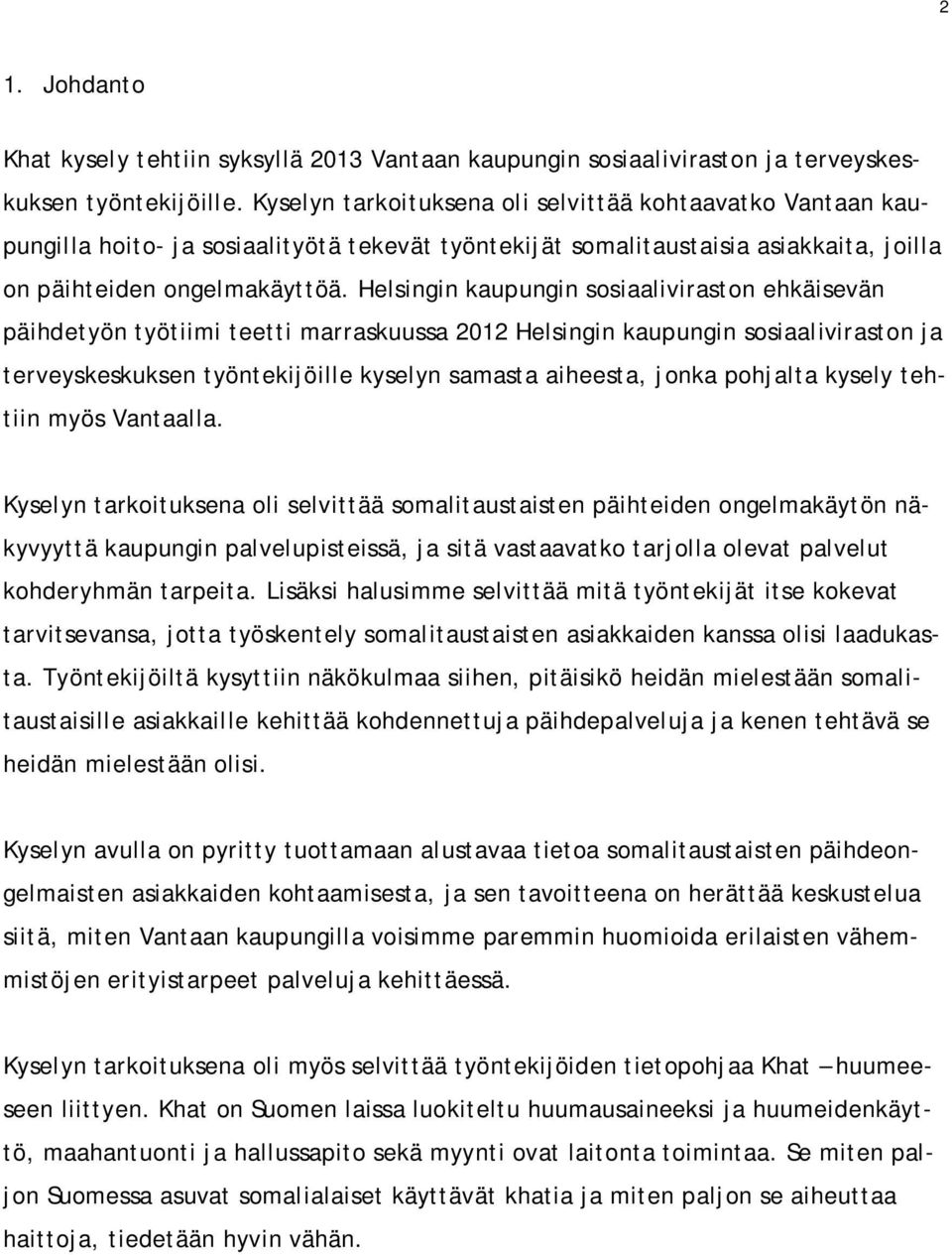 Helsingin kaupungin sosiaaliviraston ehkäisevän päihdetyön työtiimi teetti marraskuussa 2012 Helsingin kaupungin sosiaaliviraston ja terveyskeskuksen työntekijöille kyselyn samasta aiheesta, jonka