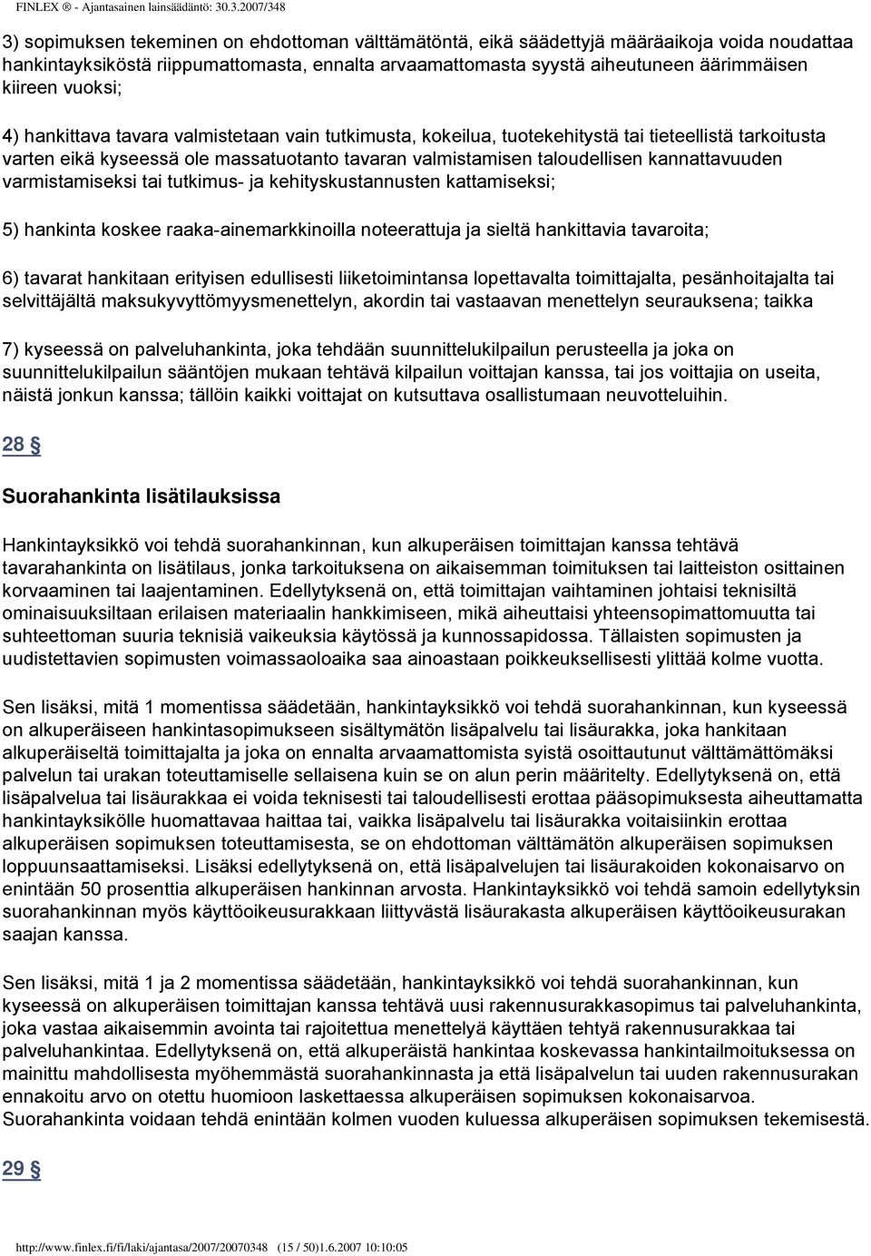 kannattavuuden varmistamiseksi tai tutkimus- ja kehityskustannusten kattamiseksi; 5) hankinta koskee raaka-ainemarkkinoilla noteerattuja ja sieltä hankittavia tavaroita; 6) tavarat hankitaan