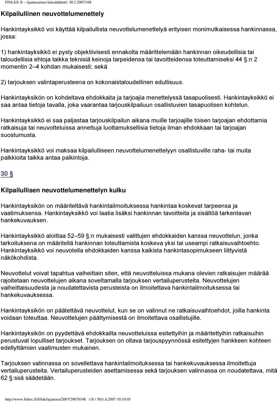 valintaperusteena on kokonaistaloudellinen edullisuus. Hankintayksikön on kohdeltava ehdokkaita ja tarjoajia menettelyssä tasapuolisesti.