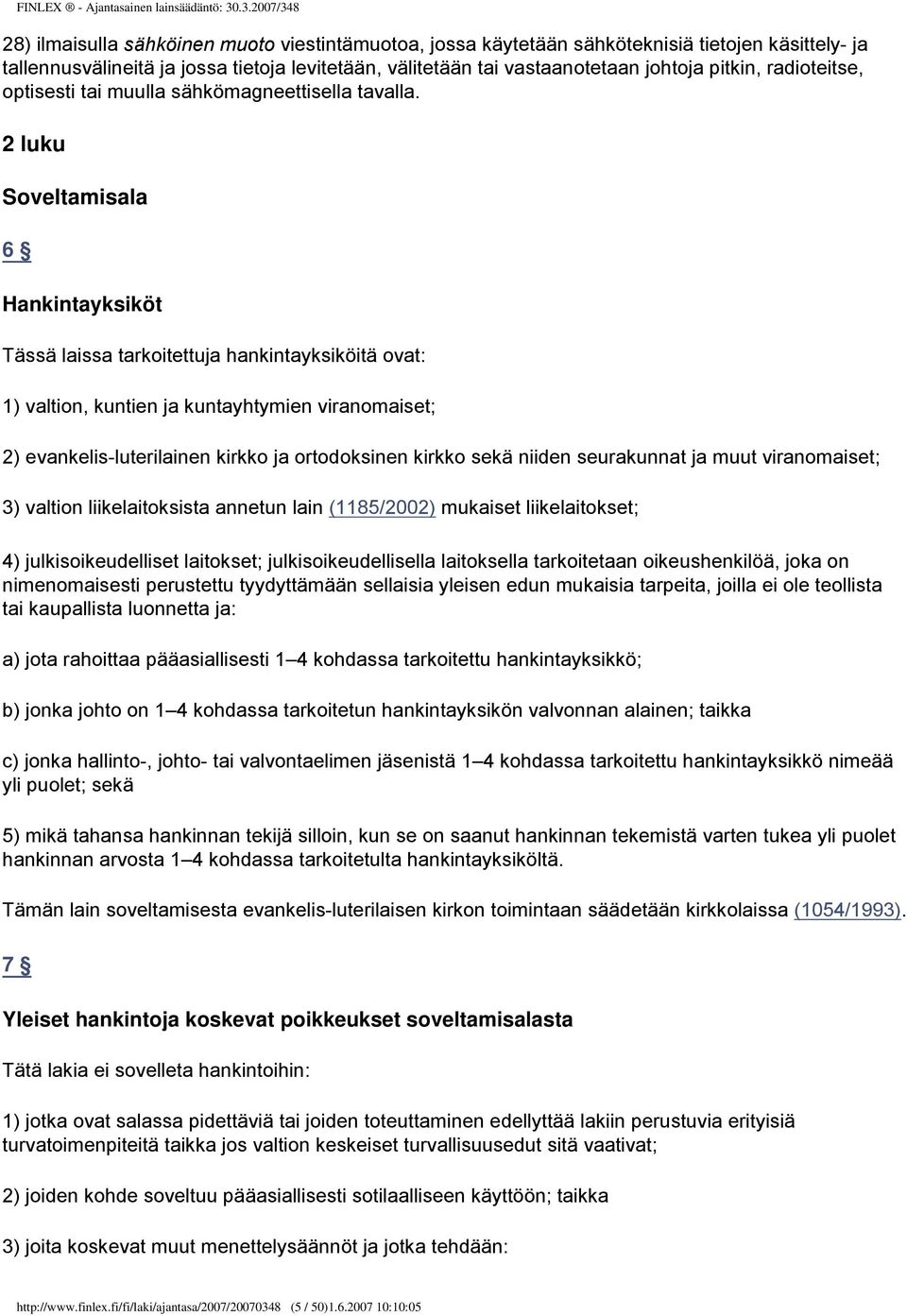 2 luku Soveltamisala 6 Hankintayksiköt Tässä laissa tarkoitettuja hankintayksiköitä ovat: 1) valtion, kuntien ja kuntayhtymien viranomaiset; 2) evankelis-luterilainen kirkko ja ortodoksinen kirkko