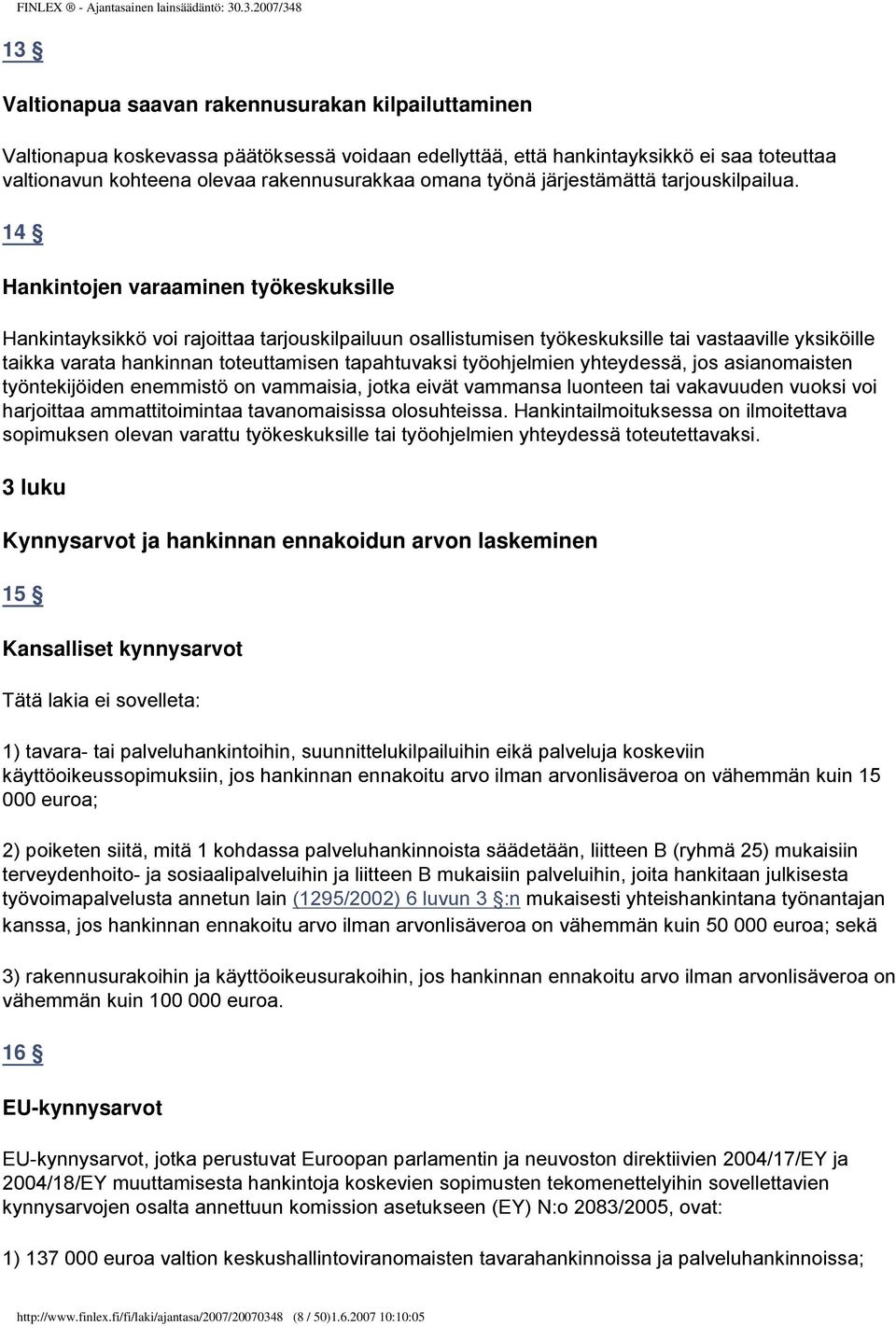 14 Hankintojen varaaminen työkeskuksille Hankintayksikkö voi rajoittaa tarjouskilpailuun osallistumisen työkeskuksille tai vastaaville yksiköille taikka varata hankinnan toteuttamisen tapahtuvaksi