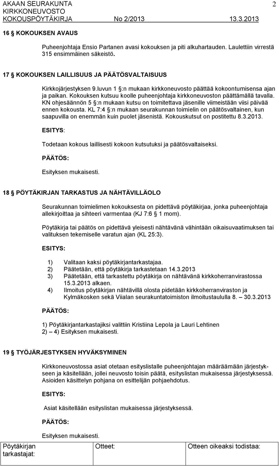 KN ohjesäännön 5 :n mukaan kutsu on toimitettava jäsenille viimeistään viisi päivää ennen kokousta.