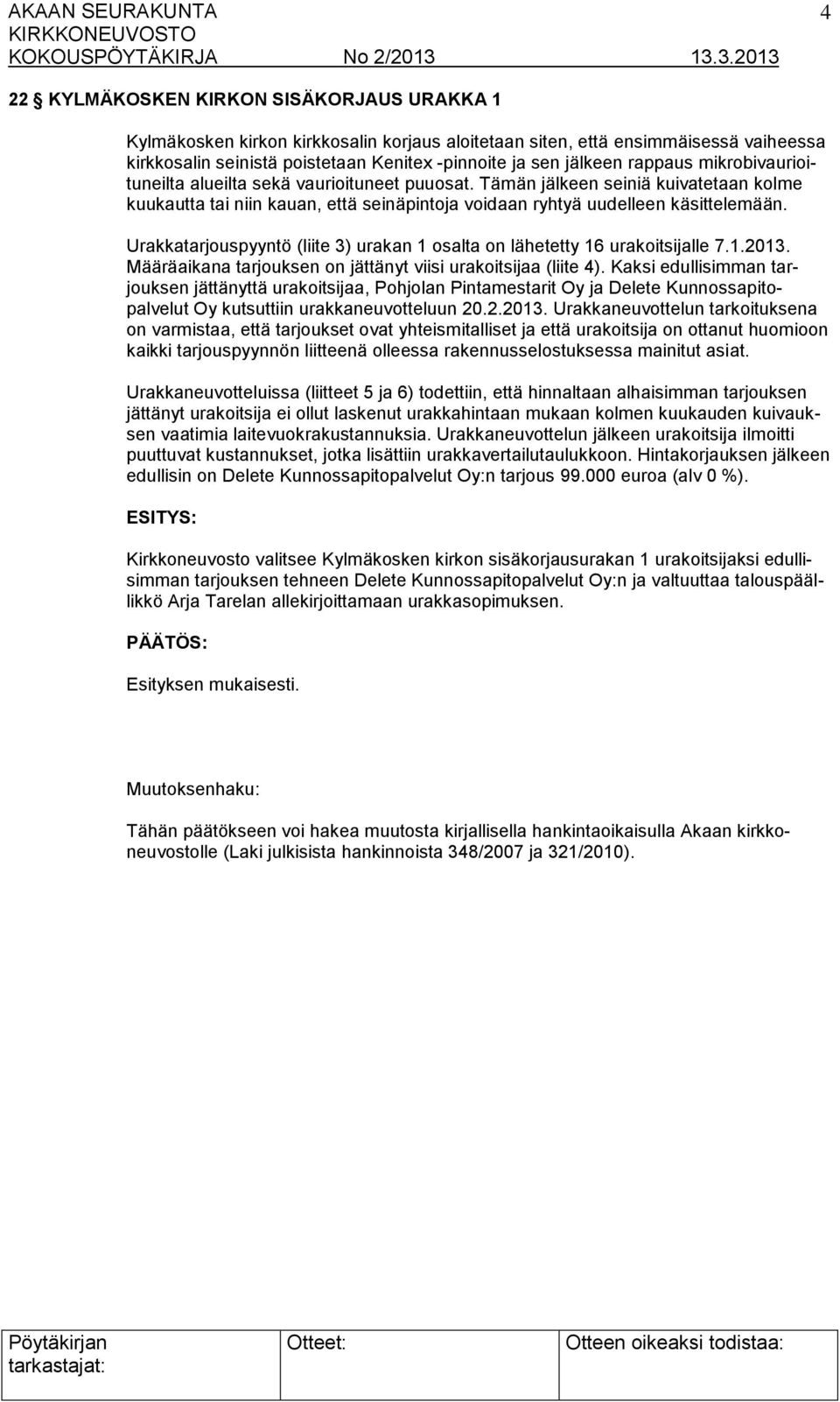 Urakkatarjouspyyntö (liite 3) urakan 1 osalta on lähetetty 16 urakoitsijalle 7.1.2013. Määräaikana tarjouksen on jättänyt viisi urakoitsijaa (liite 4).