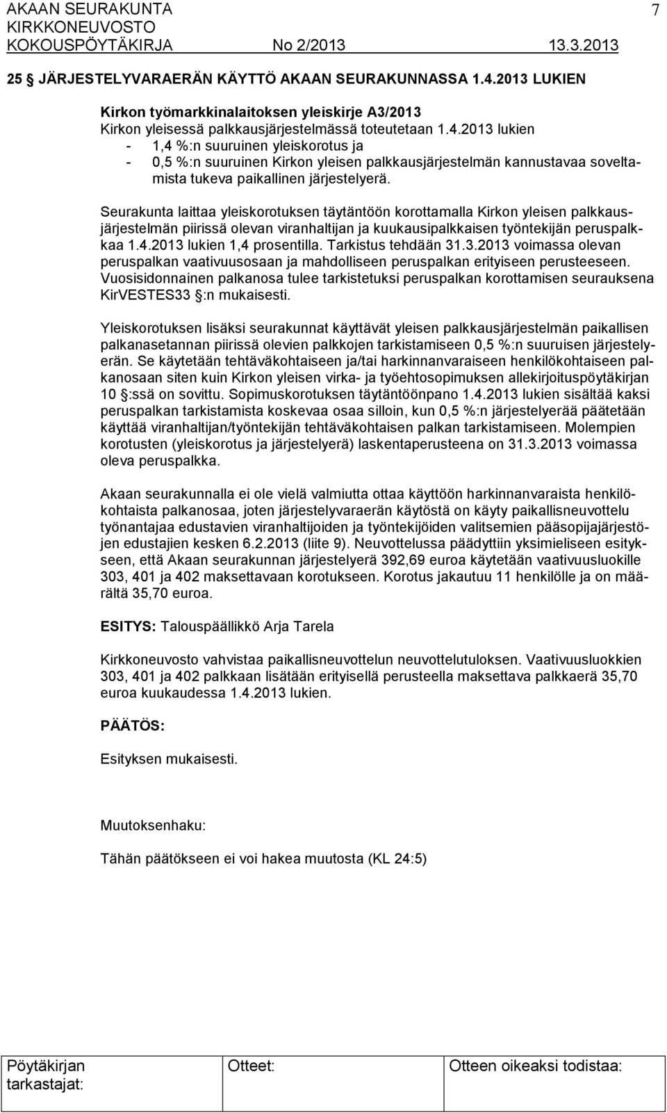 2013 lukien - 1,4 %:n suuruinen yleiskorotus ja - 0,5 %:n suuruinen Kirkon yleisen palkkausjärjestelmän kannustavaa soveltamista tukeva paikallinen järjestelyerä.