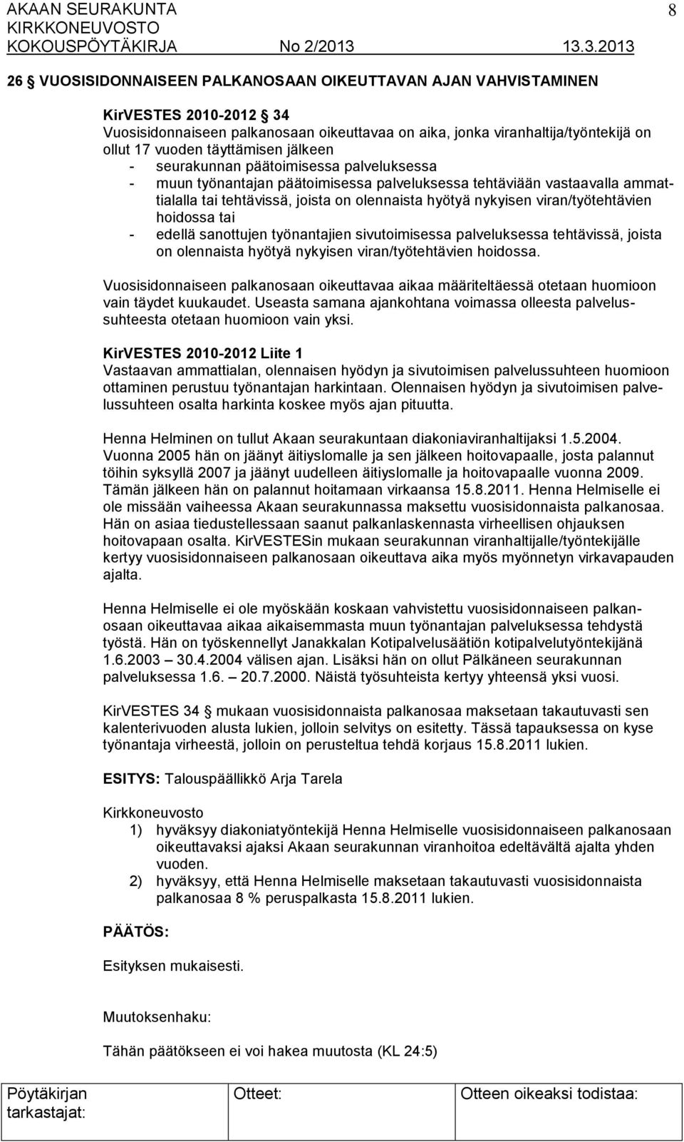 viran/työtehtävien hoidossa tai - edellä sanottujen työnantajien sivutoimisessa palveluksessa tehtävissä, joista on olennaista hyötyä nykyisen viran/työtehtävien hoidossa.