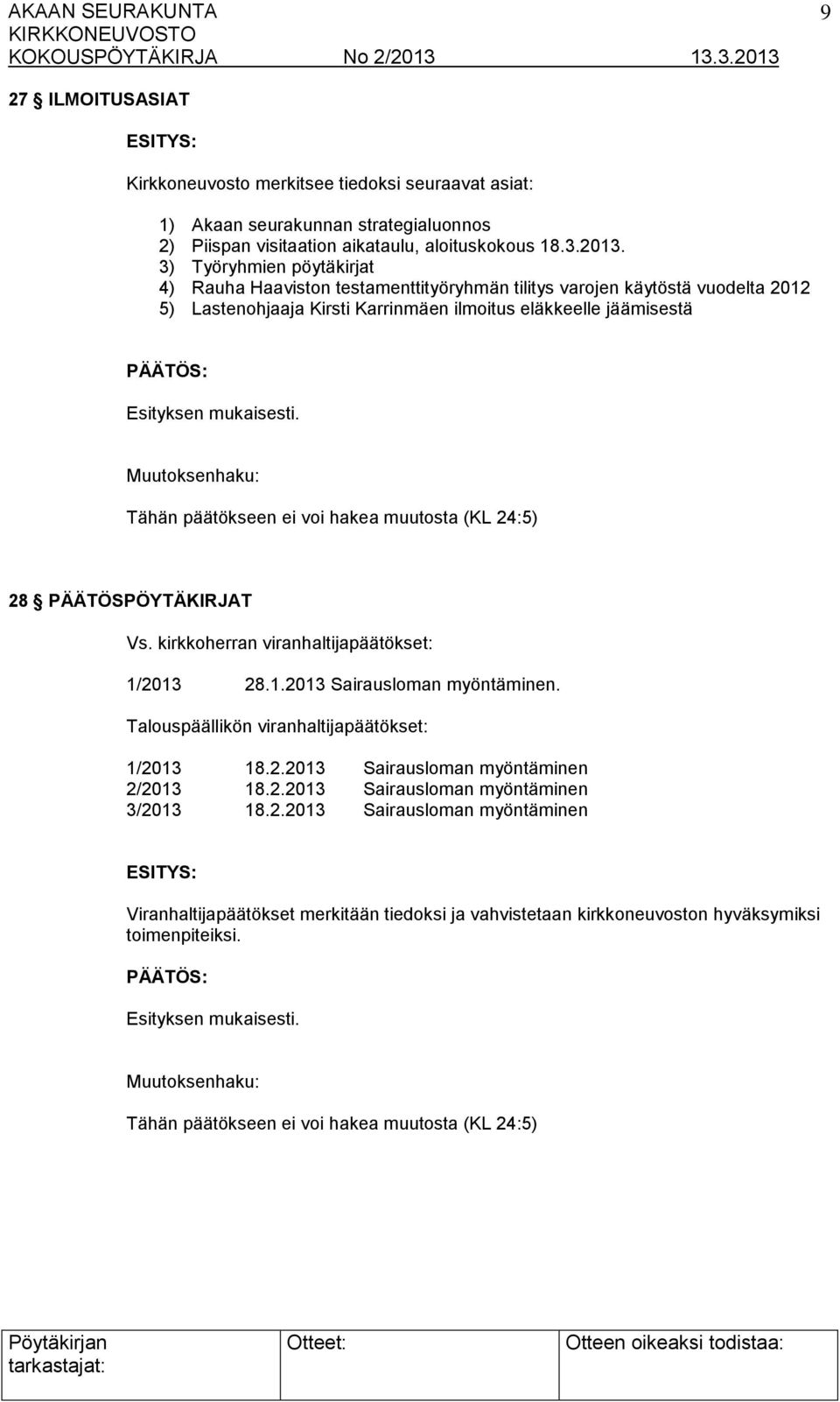 hakea muutosta (KL 24:5) 28 PÄÄTÖSPÖYTÄKIRJAT Vs. kirkkoherran viranhaltijapäätökset: 1/2013 28.1.2013 Sairausloman myöntäminen. Talouspäällikön viranhaltijapäätökset: 1/2013 18.2.2013 Sairausloman myöntäminen 2/2013 18.