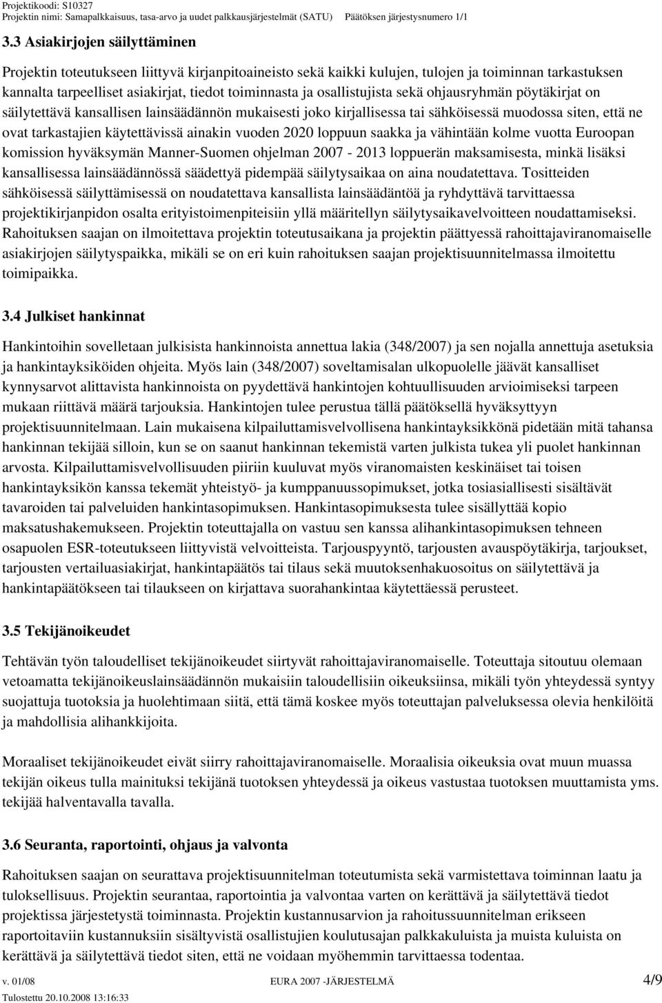 vuoden 2020 loppuun saakka ja vähintään kolme vuotta Euroopan komission hyväksymän Manner-Suomen ohjelman 2007-2013 loppuerän maksamisesta, minkä lisäksi kansallisessa lainsäädännössä säädettyä