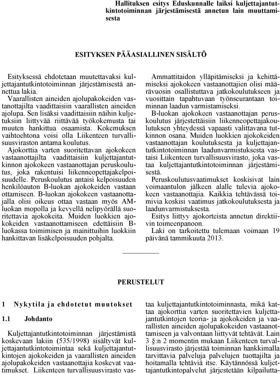 Sen lisäksi vaadittaisiin näihin kuljetuksiin liittyvää riittävää työkokemusta tai muuten hankittua osaamista. Kokemuksen vaihtoehtona voisi olla Liikenteen turvallisuusviraston antama koulutus.