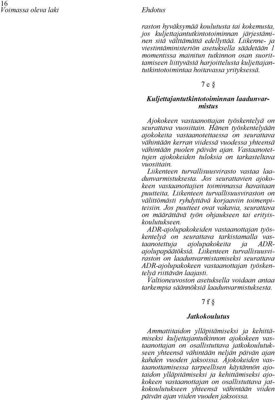 7 e Kuljettajantutkintotoiminnan laadunvarmistus Ajokokeen vastaanottajan työskentelyä on seurattava vuosittain.