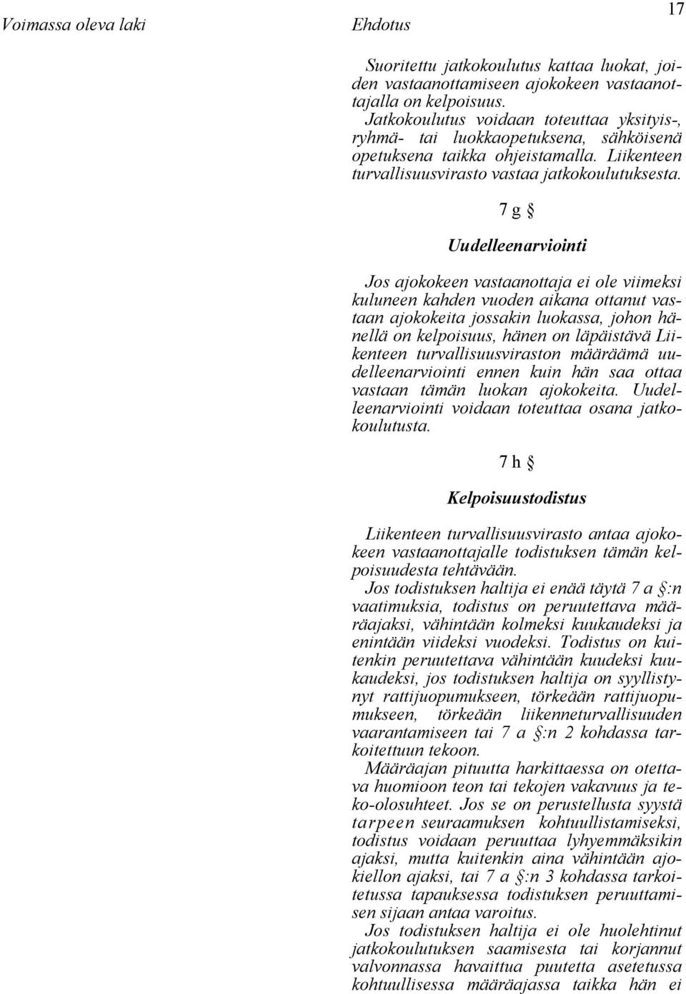 7 g Uudelleenarviointi Jos ajokokeen vastaanottaja ei ole viimeksi kuluneen kahden vuoden aikana ottanut vastaan ajokokeita jossakin luokassa, johon hänellä on kelpoisuus, hänen on läpäistävä