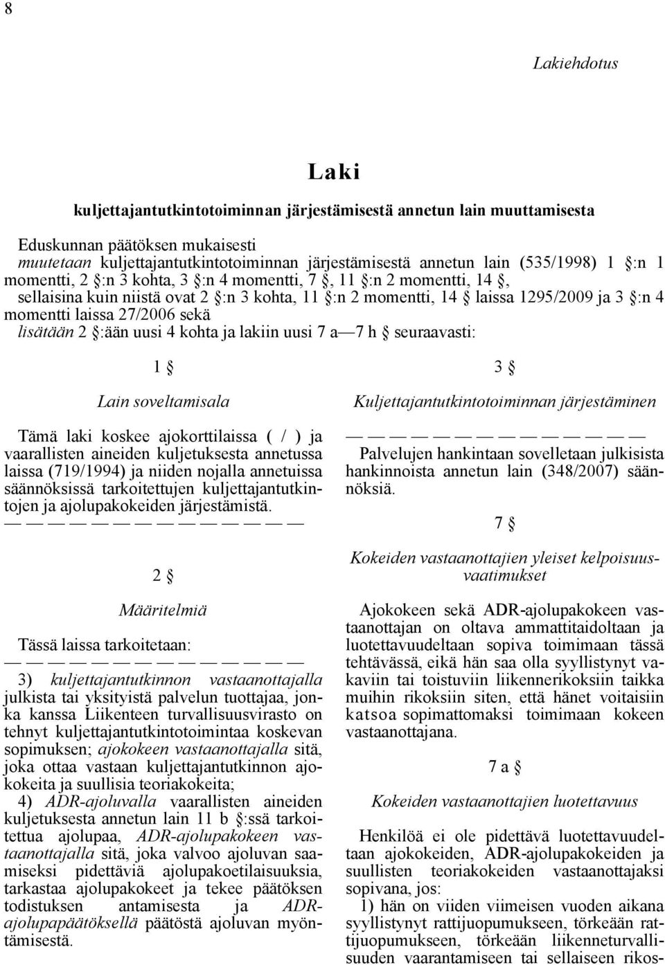 sekä lisätään 2 :ään uusi 4 kohta ja lakiin uusi 7 a 7 h seuraavasti: 1 Lain soveltamisala Tämä laki koskee ajokorttilaissa ( / ) ja vaarallisten aineiden kuljetuksesta annetussa laissa (719/1994) ja